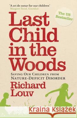 Last Child in the Woods: Saving our Children from Nature-Deficit Disorder Richard Louv 9781848870833 Atlantic Books