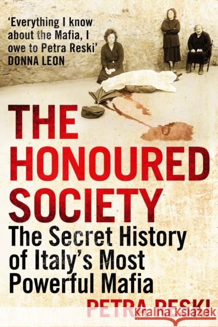 The Honoured Society : My Journey to the Heart of the Mafia Petra Reski 9781848871342 0