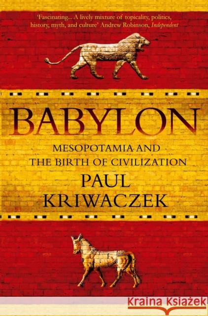 Babylon: Mesopotamia and the Birth of Civilization Paul Kriwaczek 9781848871571