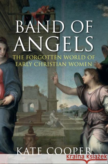 Band of Angels: The Forgotten World of Early Christian Women Kate (Author) Cooper 9781848873308