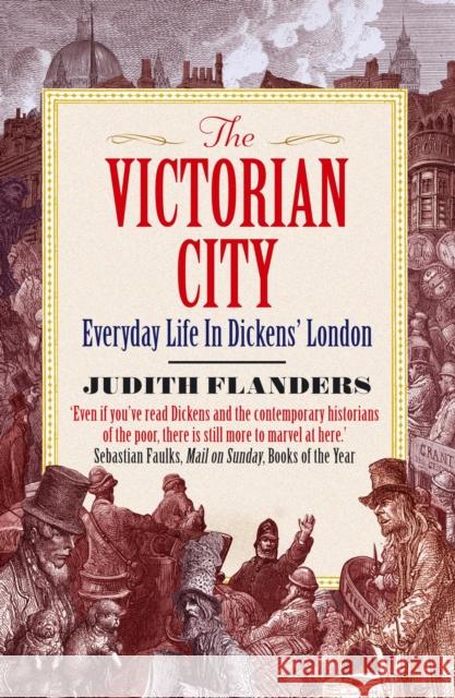 The Victorian City: Everyday Life in Dickens' London Judith Flanders 9781848877979