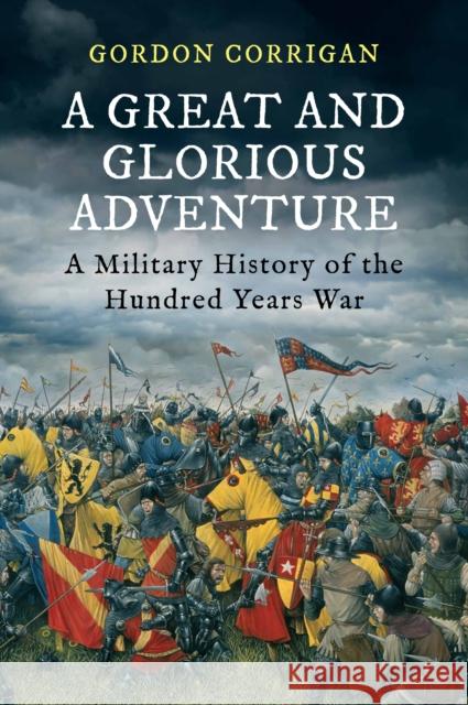 A Great and Glorious Adventure: A Military History of the Hundred Years War Gordon (Author) Corrigan 9781848879270