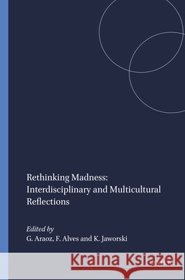 Rethinking Madness: Interdisciplinary and Multicultural Reflections Gonzalo Araoz Fatima Alves Katrina Jaworski 9781848881853