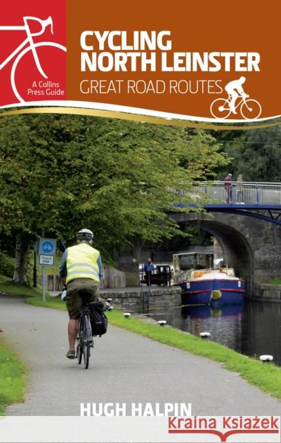 Cycling North Leinster: Great Road Routes Hugh Halpin 9781848893450 Gill