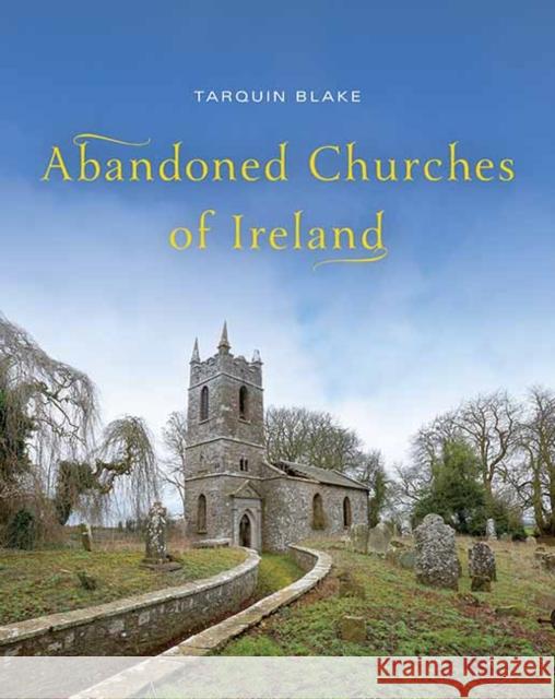 Abandoned Churches of Ireland Tarquin Blake 9781848899100