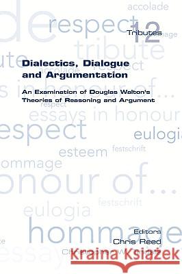 Dialectics, Dialogue and Argumentation. an Examination of Douglas Walton's Theories of Reasoning Reed, Chris 9781848900059 College Publications