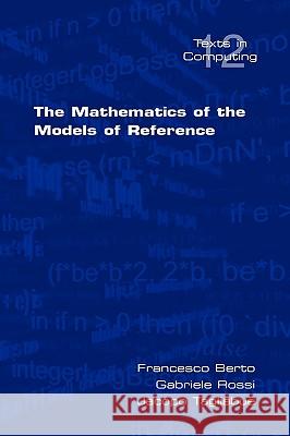 The Mathematics of the Models of Reference Francesco Berto, Gabriele Rossi, Jacopo Tagliabue 9781848900110