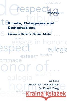 Proofs, Categories and Computations. Essays in Honor of Grigori Mints Solomon Feferman Wilfried Sieg 9781848900127 College Publications