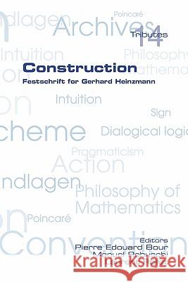 Construction. Festschrift for Gerhard Heinzmann Pierre Edouard Bour Manuel Rebuschi Laurent Rollet 9781848900165 College Publications