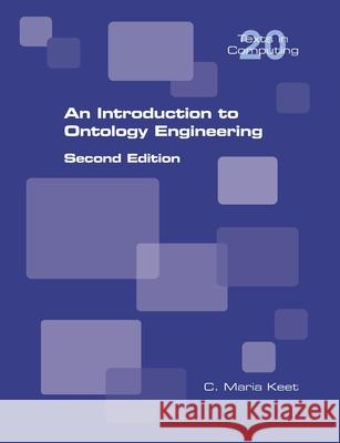 An Introduction to Ontology Engineering: Second Edition C. Maria Keet 9781848900202 College Publications