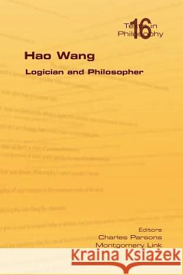 Hao Wang. Logician and Philosopher Charles Parsons Montgomery Link 9781848900288