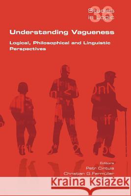 Understanding Vagueness. Logical, Philosophical and Linguistic Perspectives Petr Cintula Christian G. Fermueller Lluis Godo 9781848900370 College Publications