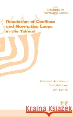 Resolution of Conflicts and Normative Loops in the Talmud M. Abraham D. M. Gabbay U. Schild 9781848900486 College Publications