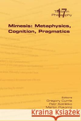 Mimesis: Metaphysics, Cognition, Pragmatics Currie, Gregory 9781848900561