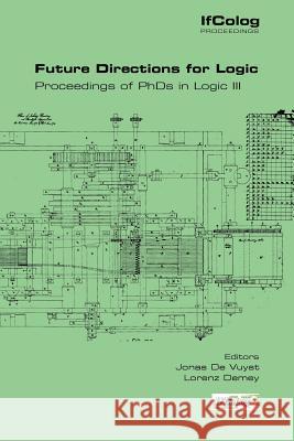 Future Directions for Logic. Proceedings of PhDs in Logic III De Vuyst, Jonas 9781848900790 College Publications