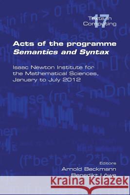 Acts of the Progamme Sematics and Syntax Arnold Beckmann Benedikt Loewe  9781848900806