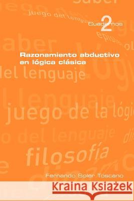 Razonamieto abductivo en lógica clásica Toscano, Fernando Soler 9781848900837