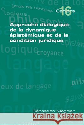 Approche Dialogique de La Dynamique Epistemique Et de La Condition Juridique Magnier, Sebastien 9781848901117 College Publications