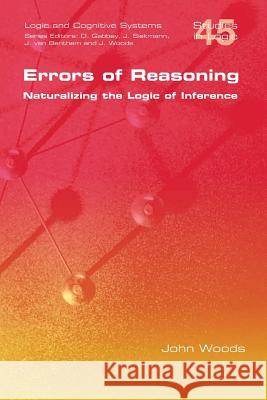 Errors of Reasoning. Naturalizing the Logic of Inference John Woods   9781848901148 College Publications