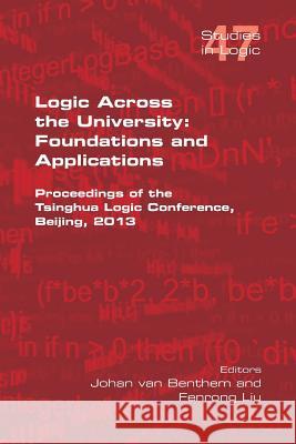 Logic Across the University: Foundations and Applications Van Benthem, Johan 9781848901223 College Publications