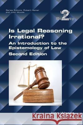 Is Legal Reasoning Irrational? An Introduction to the Epistemology of Law: Second Edition Woods, John 9781848901629 College Publications