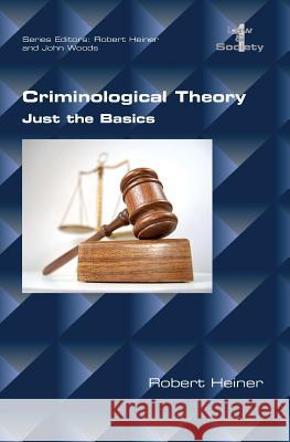 Criminological Theory. Just the Basics Robert Heiner 9781848901742 College Publications