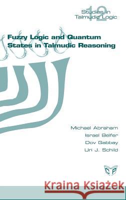 Fuzzy Logic and Quantum States in Talmudic Reasoning Michael Abraham Israel Belfer Gabbay Dov 9781848901827 College Publications