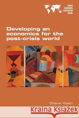 Developing an economics for the post-crisis world Steve Keen (University of Western Sydney Macarthur) 9781848901865