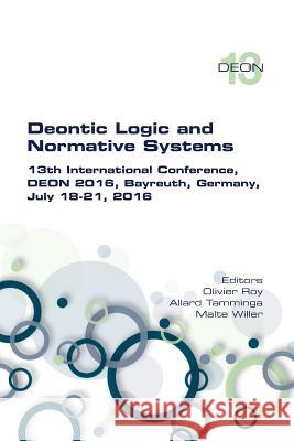 Deontic Logic and Normative Systems. 13th International Conference, DEON 2016 Olivier Roy (European University Institute), Allard Tamminga, Malte Willer 9781848902152