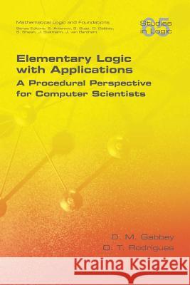 Elementary Logic with Applications: A Procedural Perspective for Computer Scientists D. M. Gabbay O. T. Rodrigues 9781848902251 College Publications