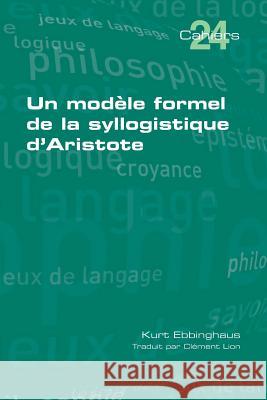 Un modèle formel de la syllogistique d'Aristote Ebbinghaus, Kurt 9781848902312