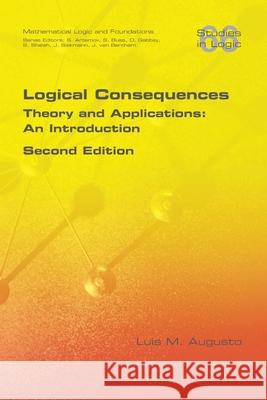Logical Consequences: Theory and Applications: An Introduction. 2nd Edition Luis M Augusto 9781848902367 College Publications