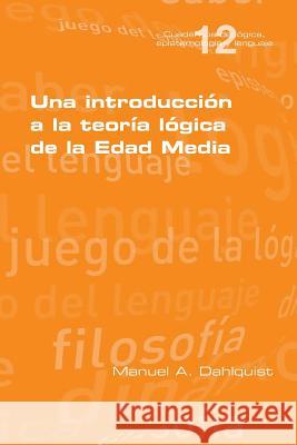 Una introducción a la teoría lógica de la Edad Media Manuel a Dahlquist 9781848902572 College Publications