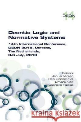 Deontic Logic and Normative Systems: 14th International Conference, DEON 2018, Utrecht, The Netherlands, 3-8 July 2018 Jan Broersen, Cleo Condoravdi, Shyam Nair 9781848902787