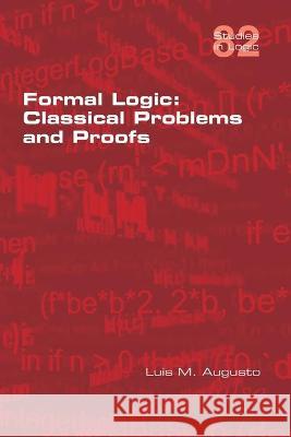 Formal Logic: Classical Problems and Proofs Luis M Augusto 9781848903173 College Publications