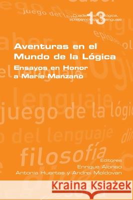 Aventuras en el Mundo de la Lógica: Ensayos en Honor a María Manzano Antonia Huertas, Andrei Moldovan, Enrique Alonso 9781848903227 College Publications