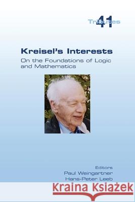 Kreisel's Interests: On the Foundations of Logic and Mathematics Paul Weingartner Hans-Peter Leeb 9781848903302 College Publications