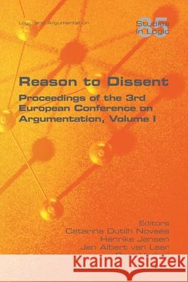 Reason to Dissent: Proceedings of the 3rd European Conference on Argumentation, Volume I Catarina Dutilh Novaes, Henrike Jansen, Jan Albert Van Laar 9781848903319 College Publications
