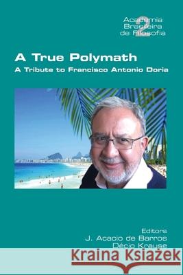 A True Polymath: A Tribute to Francisco Antonio Doria J Acacio de Barros, Decio Krause 9781848903517