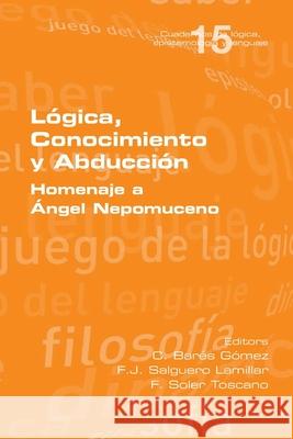 Lógica, Conocimiento y Abducción. Homenaje a Ángel Nepomuceno Barés Gómez, C. 9781848903586 College Publications
