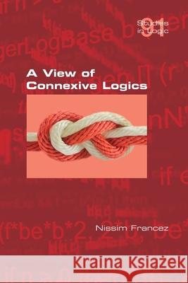 A View of Connexive Logics Nissim Francez 9781848903708