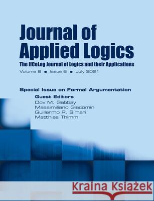 Journal of Applied Logics - The IfCoLog Journal of Logics and their Applications: Volume 8, Issue 6, July 2021. Special Issue on Formal Argumentation: Volume 8, Issue 6, July 2021. : Volume 8, Issue 6 Dov M Gabbay, Massimiliano Giacomin, Guillermo R Simari 9781848903715