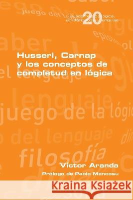 Husserl, Carnap y los conceptos de completud en lógica Aranda, Víctor 9781848903807 College Publications