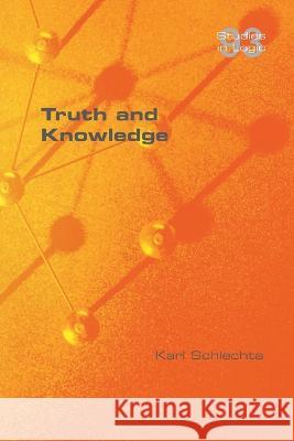 Truth and Knowledge Karl Schlechta 9781848904033 College Publications