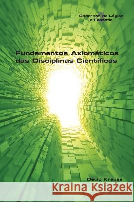Fundamentos Axiomáticos das Disciplinas Científicas Kraus, Décio 9781848904170 College Publications
