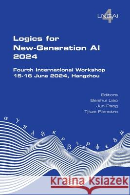 Logics for New-Generation AI. Fourth International Workshop: 15-16 June 2024, Hangzhou Beishui Liao, Jun Pang, Tjitze Reinstra 9781848904590