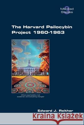 The Harvard Psilocybin Project 1960-1963 Edward J. Reither 9781848904897 College Publications