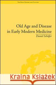 Old Age and Disease in Early Modern Medicine Daniel Schäfer 9781848930209 Taylor & Francis Ltd