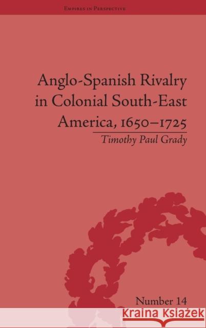 Anglo-Spanish Rivalry in Colonial South-East America, 1650-1725  9781848930407 Pickering & Chatto (Publishers) Ltd