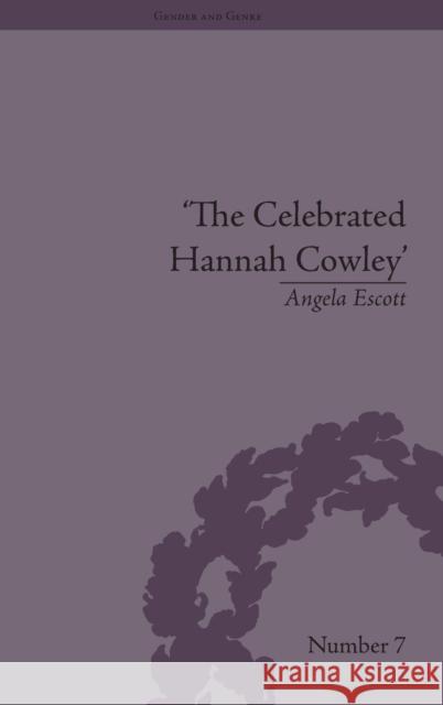 The Celebrated Hannah Cowley: Experiments in Dramatic Genre, 1776-1794 Angela Escott   9781848930803 Pickering & Chatto (Publishers) Ltd